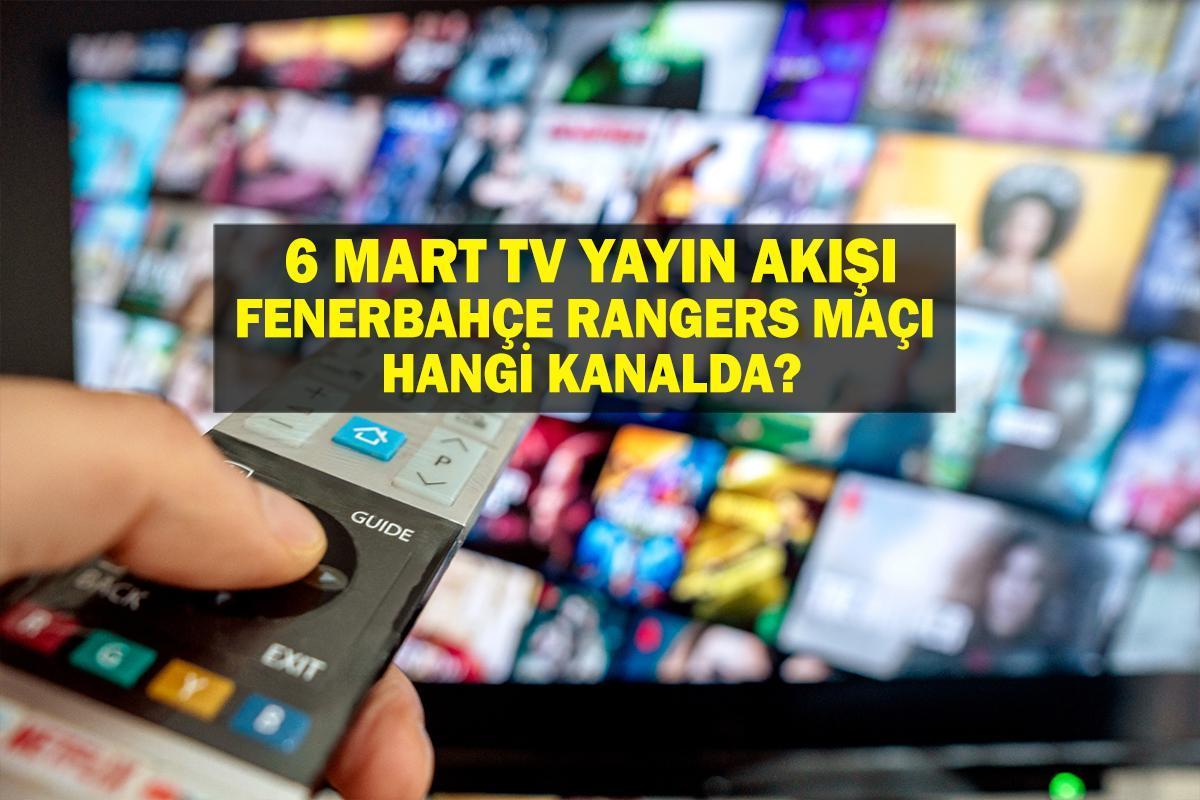 6 MART YAYIN AKIŞI: Bugün televizyonda ne var? Fenerbahçe Rangers maçı hangi kanalda? Bu akşam hangi dizler var? 6 Mart tv yayın akışı listesi