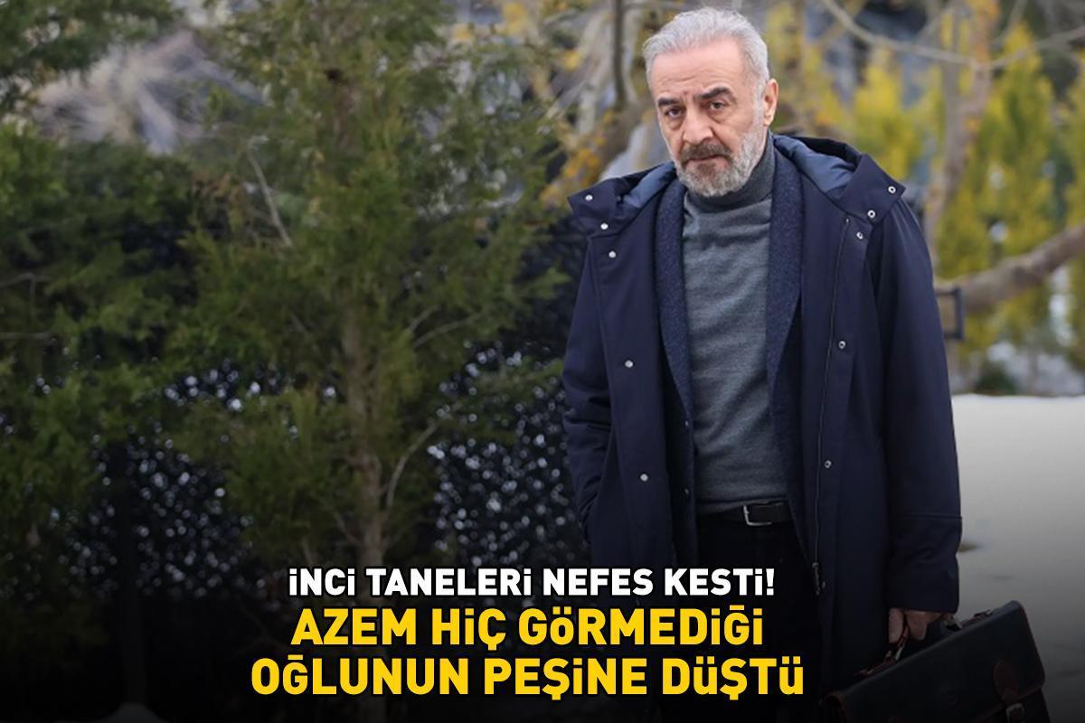 İnci Taneleri nefes kesti! Azem hiç görmediği oğlu Ferda'nın peşine düştü!