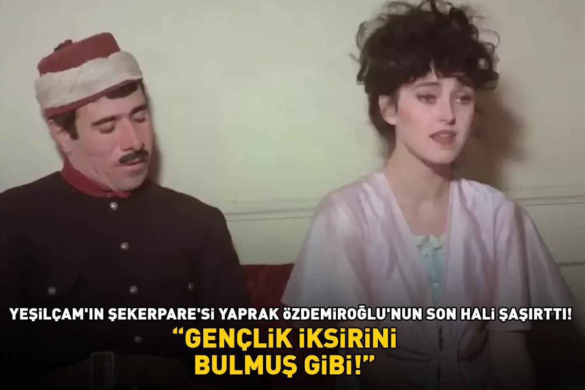 Yeşilçam’ın Şekerpare’si Yaprak Özdemiroğlu’nun son hali şaşırttı! ‘Gençlik iksirini bulmuş gibi!’