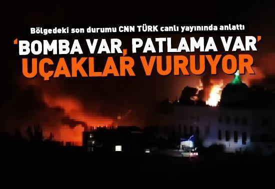 Bomba var, patlama var, uçaklar vuruyor