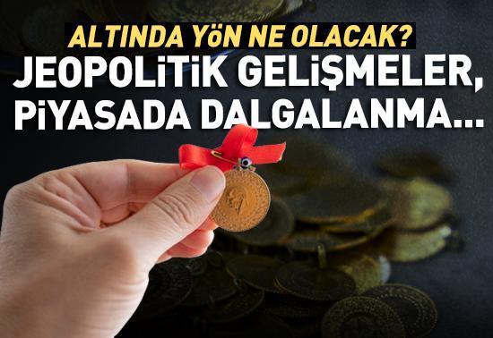 Piyasalarda jeopolitik gelişmelerin etkisi sürüyor ALTINDA YÖN NE OLACAK