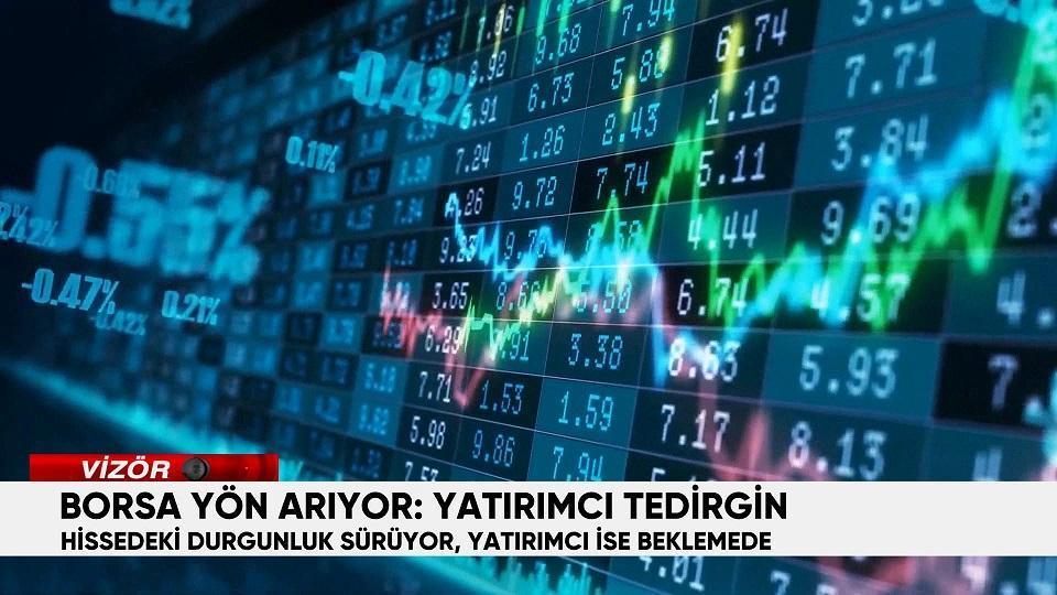PİYASALARDA BELİRSİZLİK RÜZGARI | Borsa yön arıyor: Yatırımcı tedirgin!
