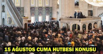 15 AĞUSTOS CUMA HUTBESİ KONUSU: Bu Hafta Cuma Hutbesi Konusu Ne Diyanet Cuma Hutbesi PDF Tam Metni: Kul Hakkı Ateşten Gömlektir