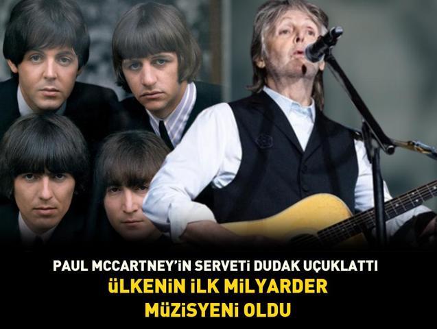 Ülkenin ilk milyarder müzisyeni oldu Kazancını 50 milyon sterlin artıran Paul McCartneyin serveti dudak uçuklattı