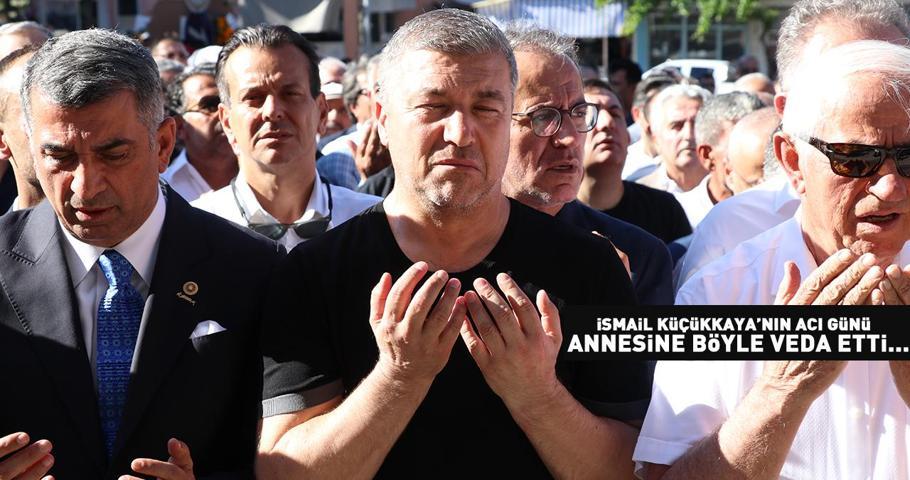 İsmail Küçükkayanın acı günü: Annesine böyle veda etti