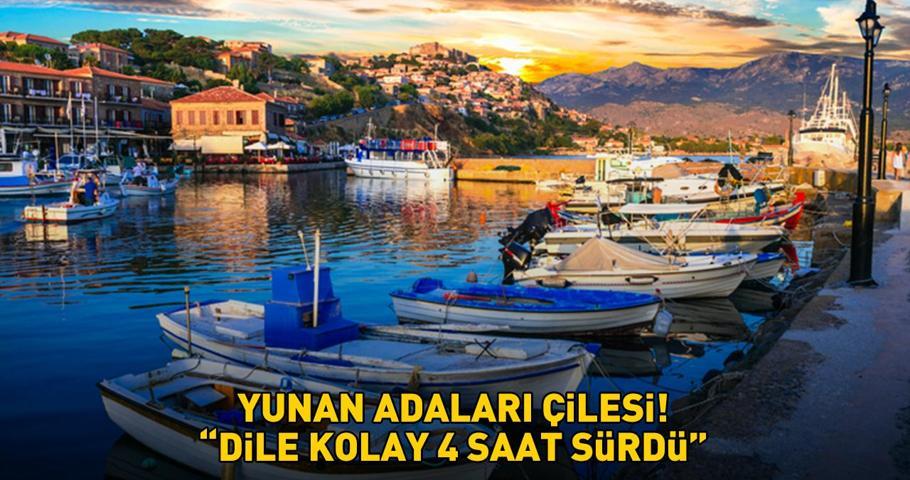 Yunan adaları eziyeti Dile kolay tam 4 saat sürdü