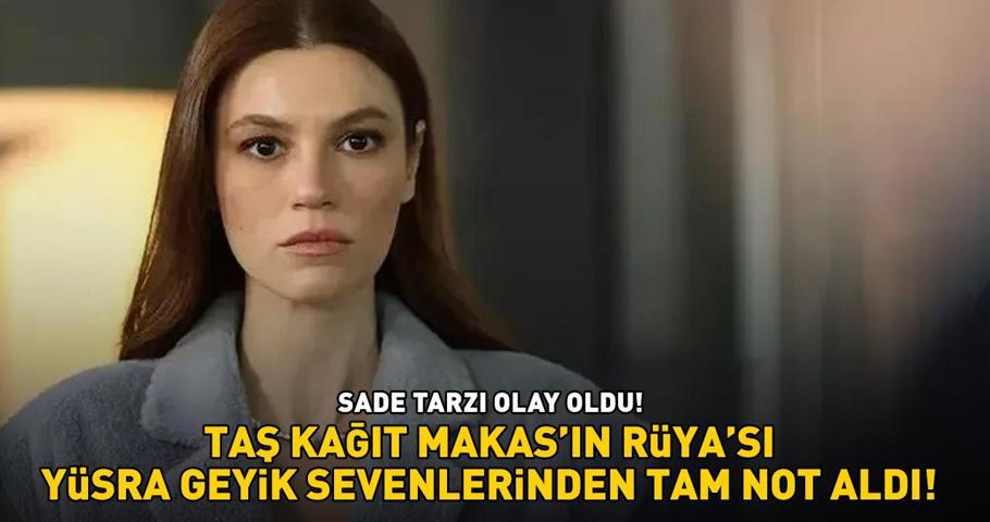 Taş Kağıt Makasın Rüyası Yüsra Geyik’in sade tarzı olay oldu SEVENLERİNDEN TAM NOT ALDI