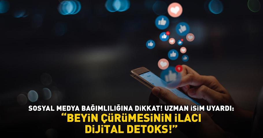 SOSYAL MEDYA BAĞIMLILIĞINA DİKKAT Uzman isim uyardı: ‘Beyin çürümesinin ilacı dijital detoks yapmak’