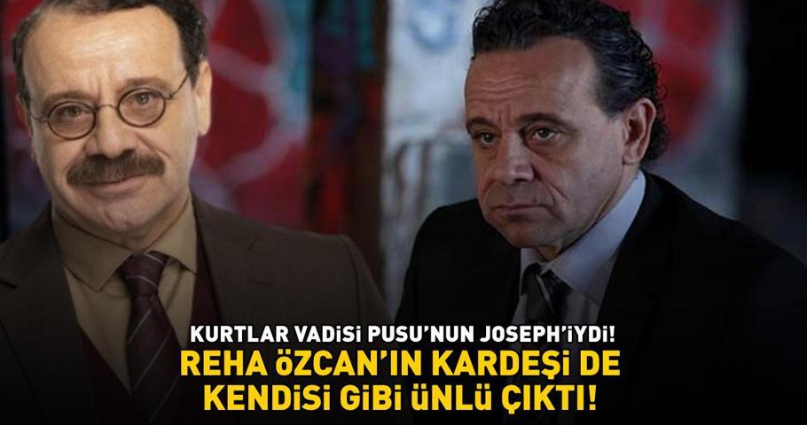Kurtlar Vadisi Pusu’nun Joseph Beilesi Reha Özcanın kardeşi de kendisi gibi ünlü çıktı ‘Meğer Vatanım Sensinde oynamış’