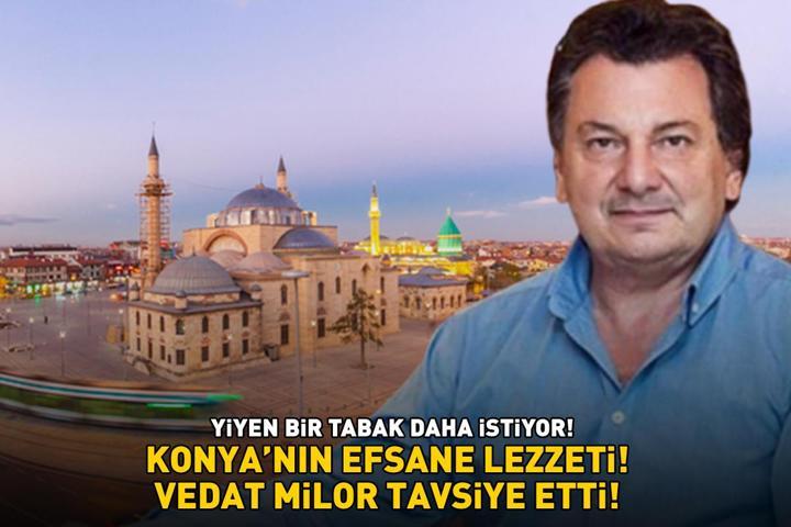 Vedat Milorun tavsiyesi Konyanın efsane lezzeti 40-45 dakikada pişiyor, yiyen bir daha istiyor