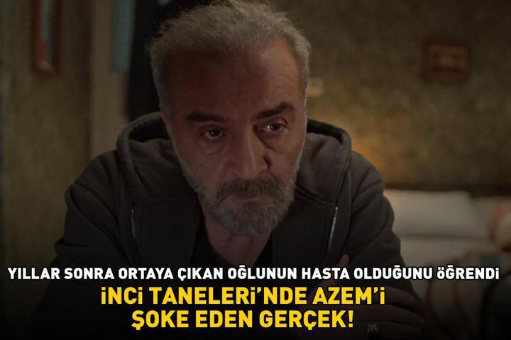 İnci Tanelerinde Azemi şoke eden gerçek Yıllar sonra ortaya çıkan oğlunun hasta olduğunu öğrendi
