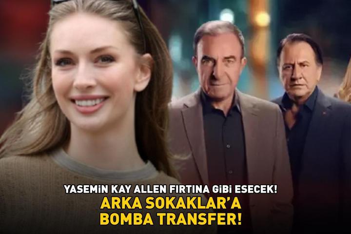 ARKA SOKAKLARA BOMBA TRANSFER Yasemin Kay Allen fırtına gibi esecek
