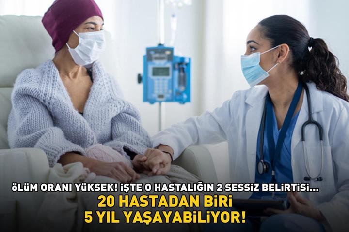 KANSERİN 2 SESSİZ BELİRTİSİ 20 hastadan biri 5 yıl yaşayabiliyor Ölüm oranı yüksek