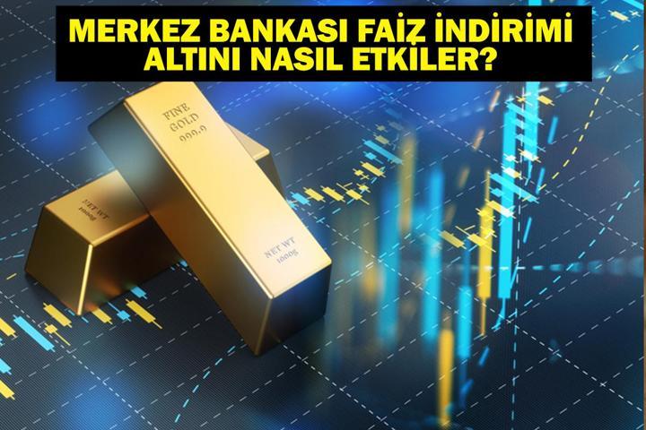 MERKEZ BANKASI FAİZ İNDİRİMİ ALTINI NASIL ETKİLEYECEK Merkez Bankası Faiz İndirimi Sonrası Altın Fiyatları Düşer Mi Yükselir Mi