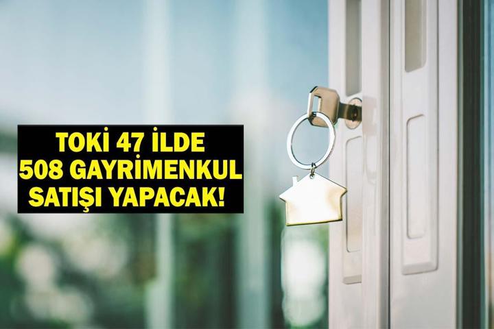 TOKİ 47 İLDE 508 GAYRİMENKUL SATIŞI YAPACAK TOKİ Konut Satışı İhale Tarihleri ve Ödeme Planı: Toki Konut Satışı Hangi İllerde