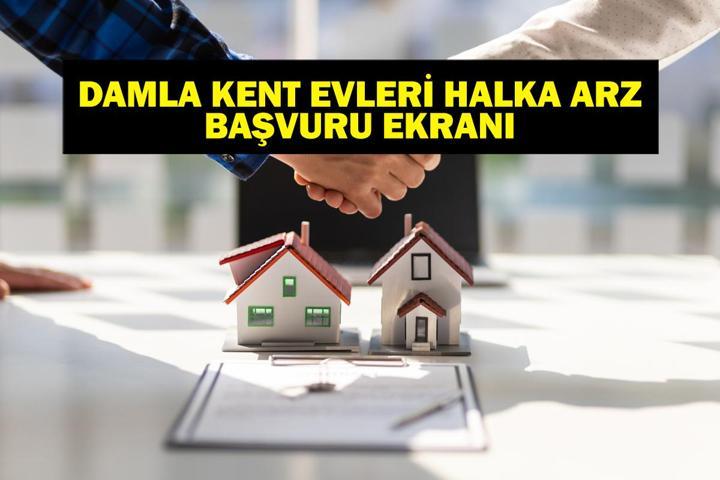 DAMLA KENT HALKA ARZ TARİHLERİ: Damla Kent Evleri TOKİ Emlak Konut Halka Arzı Ne Zaman Gayrimenkul Sertifikası Halka Arz Başvurusu Nasıl Yapılır