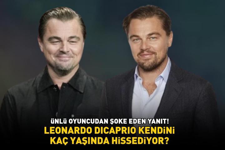 Leonardo DiCaprio kendini kaç yaşında hissediyor Ünlü oyuncudan şoke eden yanıt