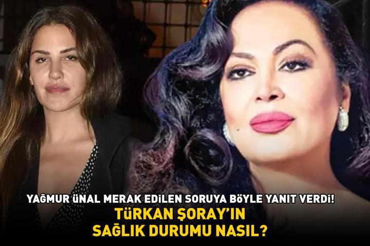 Türkan Şorayın sağlık durumu nasıl Yağmur Ünal merak edilen soruya böyle yanıt verdi