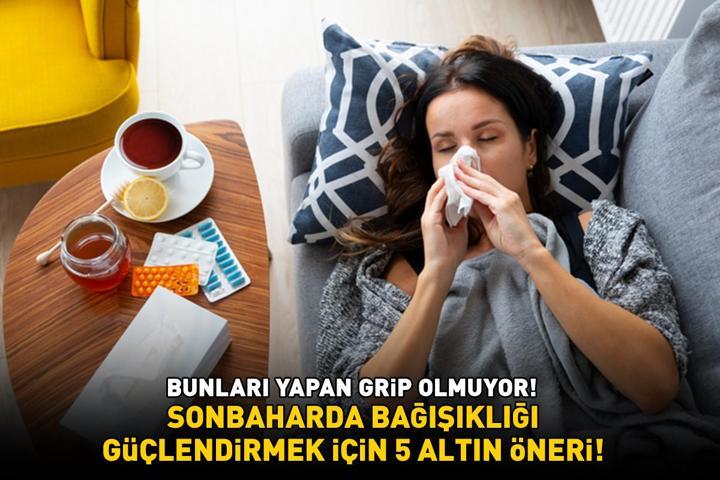 SONBAHARDA BAĞIŞIKLIĞI GÜÇLENDİRMEK İÇİN 5 ALTIN ÖNERİ Bunları yapan grip olmuyor Ateş, öksürük ve boğaz ağrısı kabusunuz olmasın