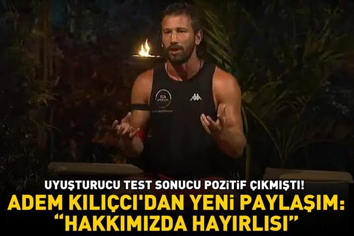 Uyuşturucu test sonucu pozitif çıkan Survivor şampiyonu Adem Kılıçcıdan yeni paylaşım: Hakkımızda hayırlısı
