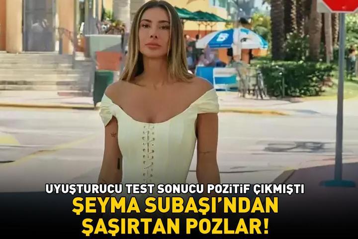 Ünlülere uyuşturucu soruşturmasında test sonucu pozitif çıkmıştı Şeyma Subaşından şaşırtan Instagram pozları