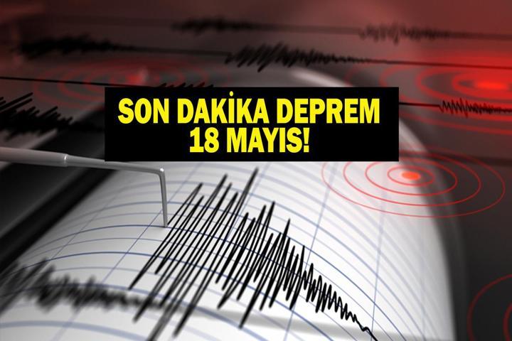 18 MAYIS DEPREM SON DAKİKA Bugün deprem mi oldu, nerede, kaç şiddetinde 18 Mayıs 2026 AFAD ve Kandilli Rasathanesi son depremler listesi