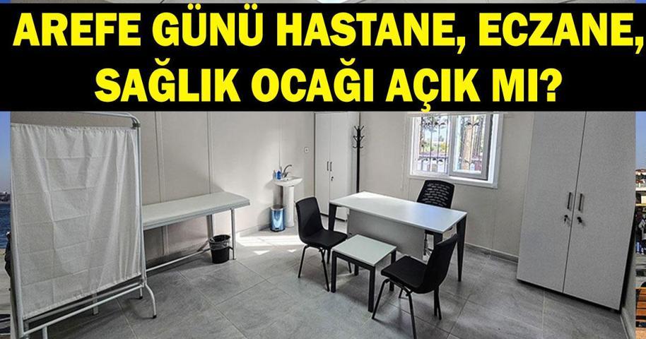 Arefe günü hastaneler, sağlık ocağı, eczaneler açık mı 26 Mayıs sağlık kurumları hizmet veriyor mu Arefe günü nöbetçi eczane var mı