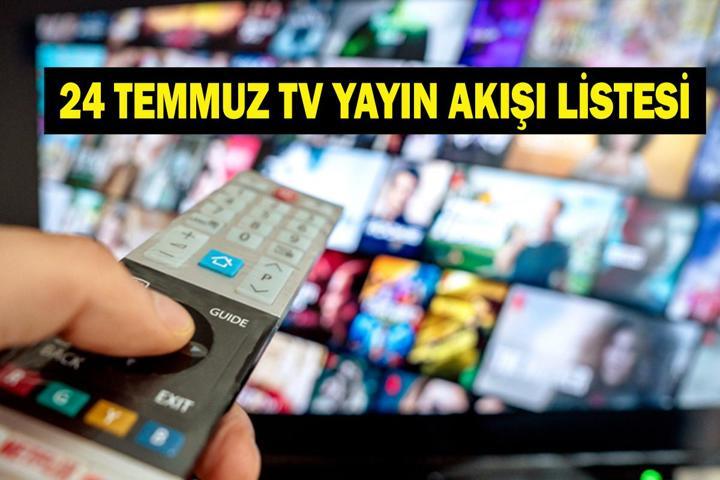 24 TEMMUZ YAYIN AKIŞI: Bugün Televizyonda Neler Var Bu Akşam Hangi Diziler Var İşte Kanal D, ATV, Show TV, Star TV, NOW TV, TRT 1, TV8 24 Temmuz Yayın Akışı...