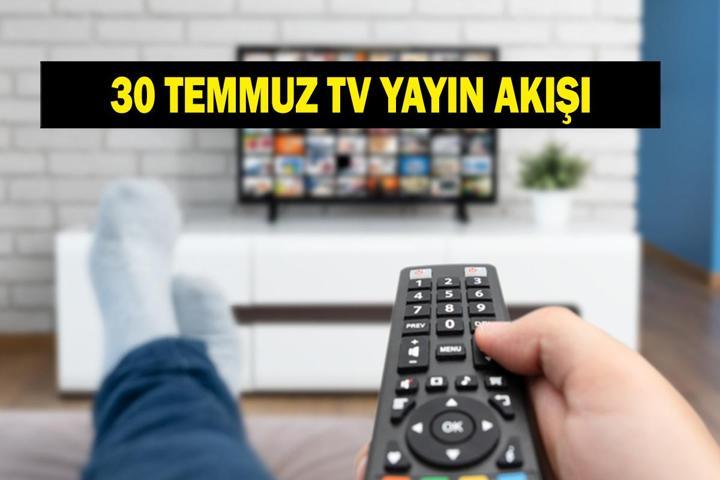 30 TEMMUZ YAYIN AKIŞI: Bugün Televizyonda Neler Var Bu Akşam Hangi Diziler Var İşte Kanal D, ATV, Show TV, Star TV, NOW TV, TRT 1, TV8 30 Temmuz Yayın Akışı...
