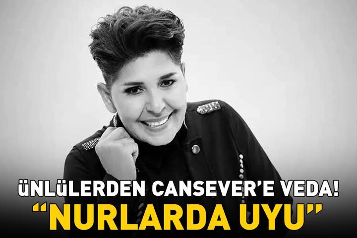 ÜNLÜLERDEN CANSEVER’E VEDA Yaşadıkları acıyı böyle dile getirdiler ‘Nurlarda uyu’