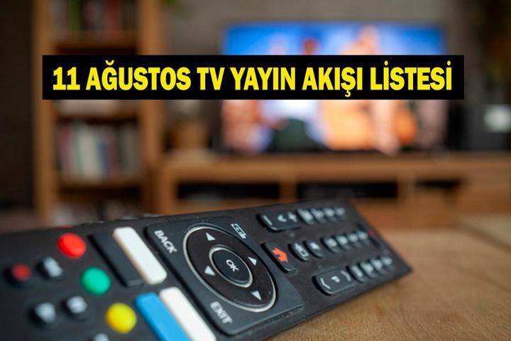 11 AĞUSTOS YAYIN AKIŞI: Bugün Televizyonda Neler Var Bu Akşam Hangi Diziler Var İşte Kanal D, ATV, Show TV, Star TV, NOW TV, TRT 1, TV8 11 Ağustos Yayın Akışı...