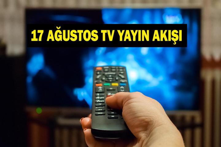 17 AĞUSTOS YAYIN AKIŞI: Bugün Televizyonda Neler Var Bu Akşam Hangi Diziler Var İşte Kanal D, ATV, Show TV, Star TV, NOW TV, TRT 1, TV8 17 Ağustos Yayın Akışı...