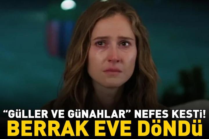Güller ve Günahlar nefes kesti Berrak eve döndü