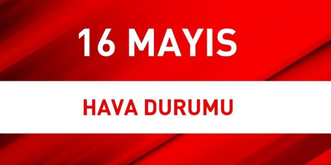 Meteoroloji hava tahminleri durumu: 16 Mayıs 2017