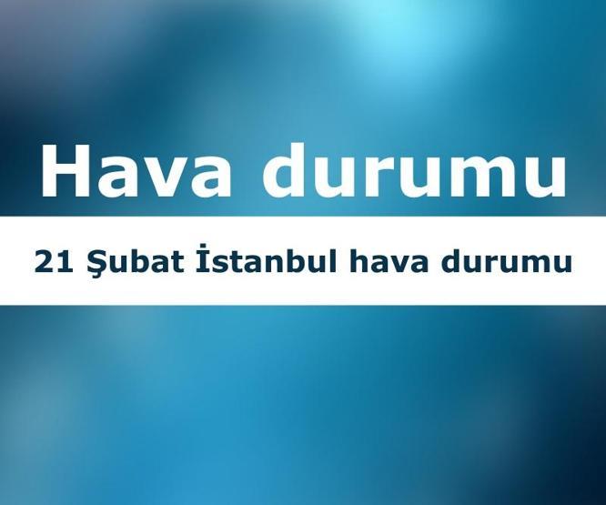 İstanbul hava durumu 21 Şubat verileri: Meteoroloji’den son dakika raporu