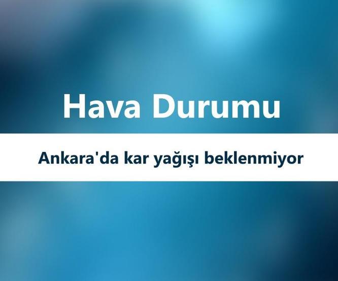 1 Mart Ankara hava durumu | Meteoroloji’den kar yağışına dair açıklama geldi