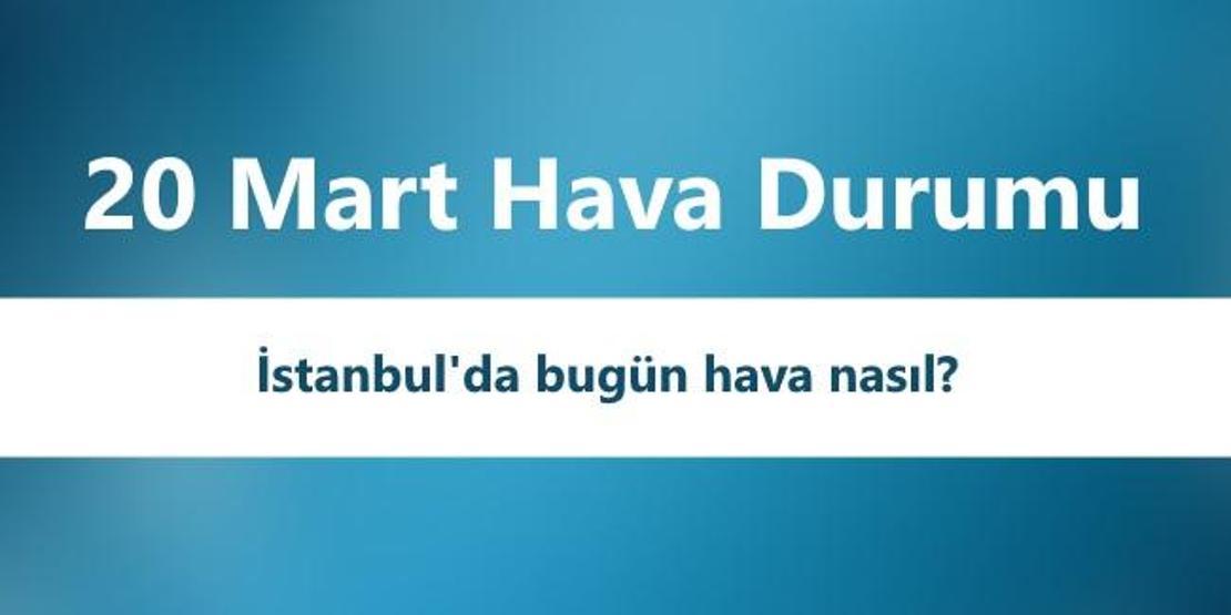 İstanbul hava durumu 20 Mart 2018 | Meteoroloji son dakika hava durumu verileri