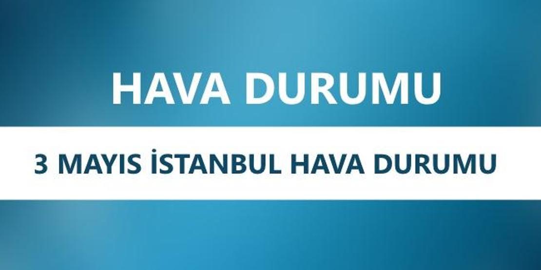 3 Mayıs İstanbul hava durumu: Sağanak yağmur ne zaman yağacak Meteoroloji son dakika hava durumu verileri