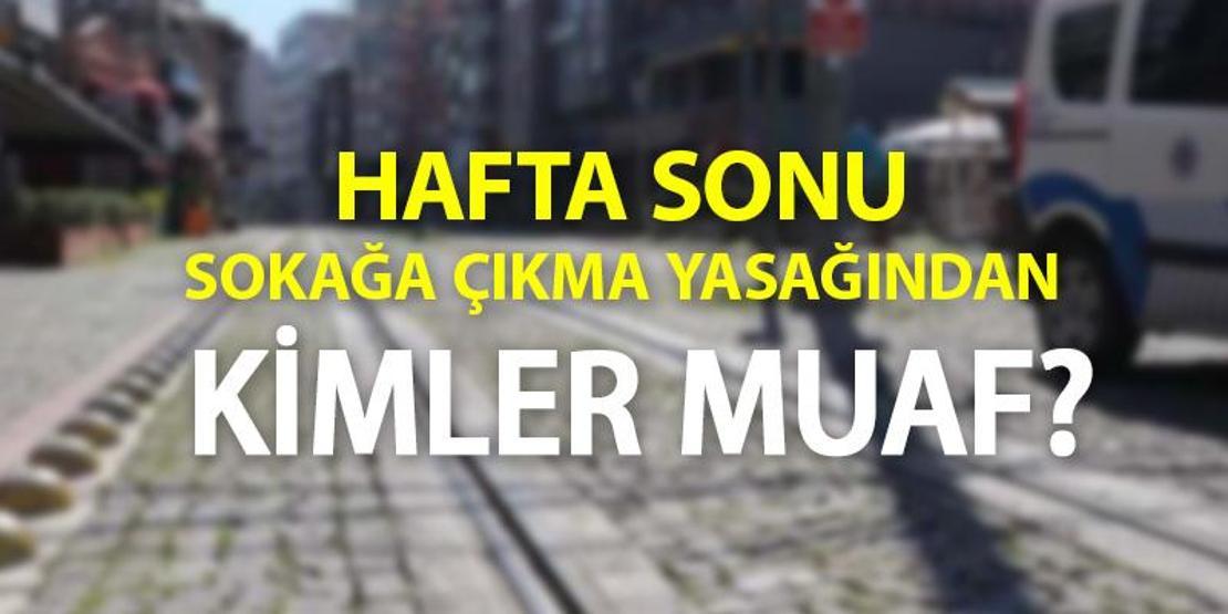 Hafta sonu sokağa çıkma yasağından kimler muaf İşte kısıtlamadan muaf olan kişiler