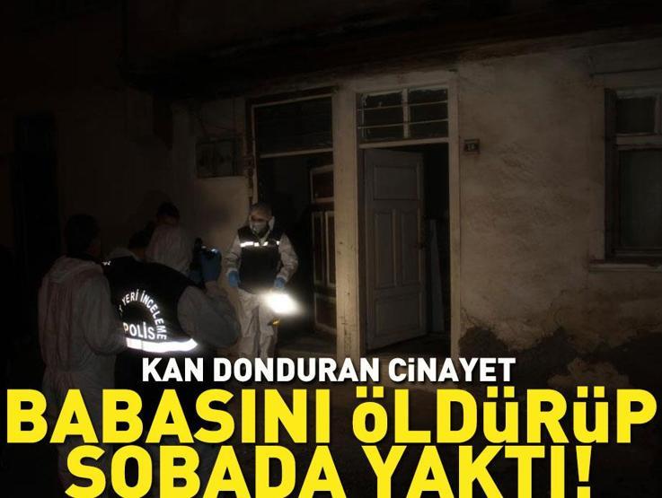 Kan Donduran Cinayet: Babasını Öldürüp Sobada Yaktı