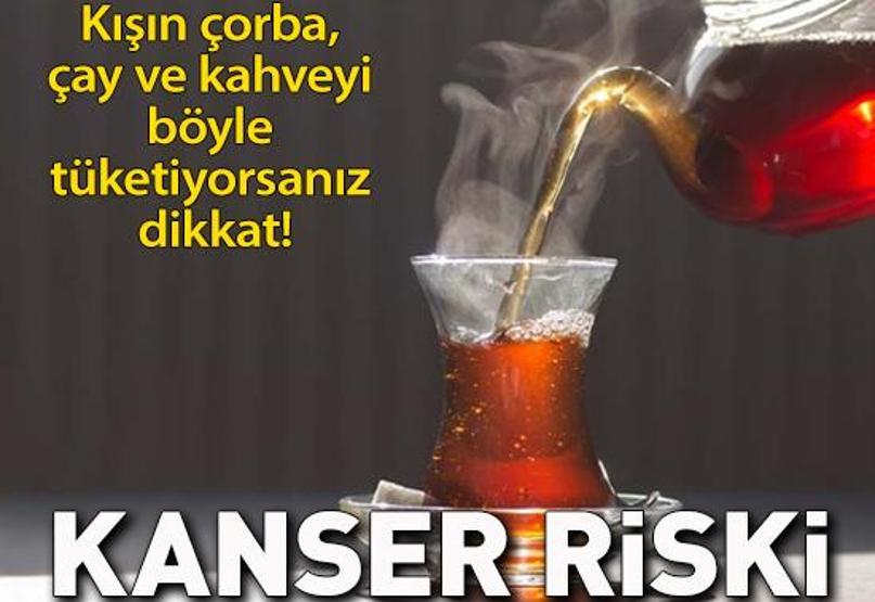 Kışın çorba, çay ve kahveyi böyle tüketiyorsanız dikkat Kanser riskini artırıyor