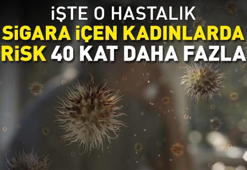 Sigara içen kadınlarda bu hastalık riski 40 kat daha fazla