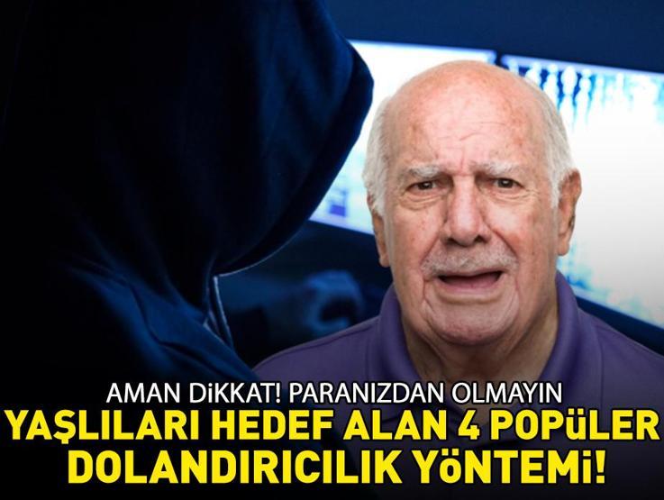 Yaşlıları hedef alan 4 dolandırıcılık yöntemi Aman dikkat, peşinizdeler Paranızdan olmayın