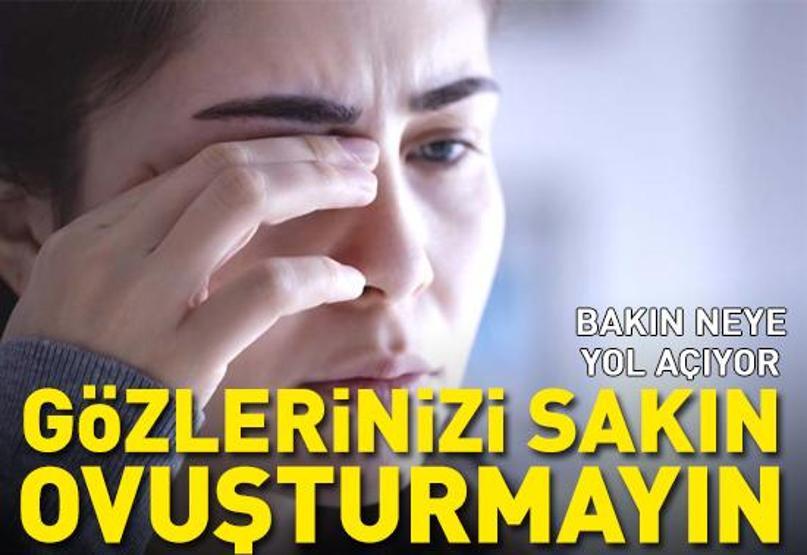 Gözlerinizi ovuşturmayın Bakın neye sebep oluyor