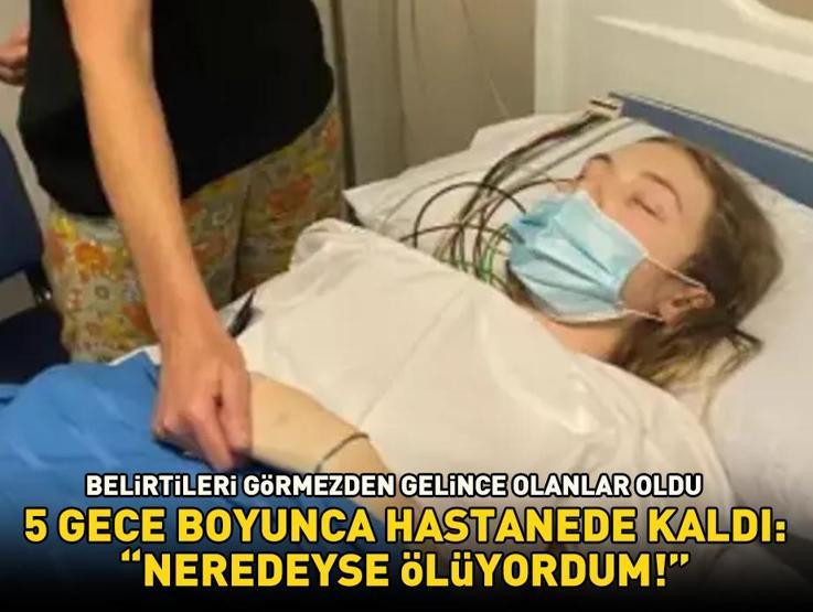 Herkes onu konuşuyor Belirtileri görmezden geldi, 5 gece boyunca hastanede kaldı: Neredeyse ölüyordum