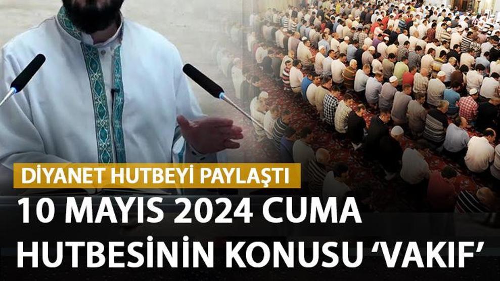 10 Mayıs 2024 Cuma hutbesi... Bu hafta cuma hutbesinin konusu vakıflar