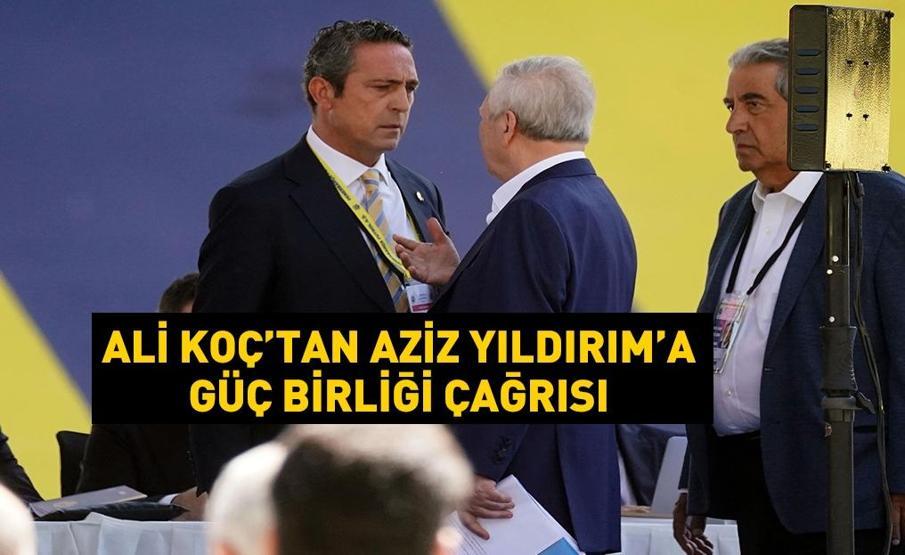 Ali Koç’tan Aziz Yıldırım’a çağrı: Güç birliği yapalım