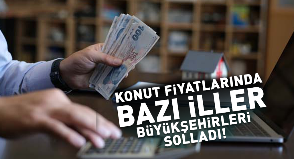 Konutta fiyat artışı: Bazı iller büyükşehirleri solladı