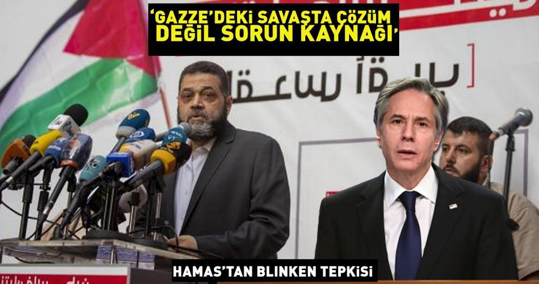 Hamastan Blinken tepkisi: Gazze’deki savaşta çözümün değil sorunun bir parçası