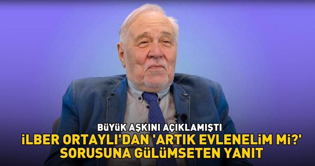 Büyük aşkını açıklamıştı İlber Ortaylı Artık evlenelim mi biz aşkitom sorusuna bakın ne yanıt vermiş